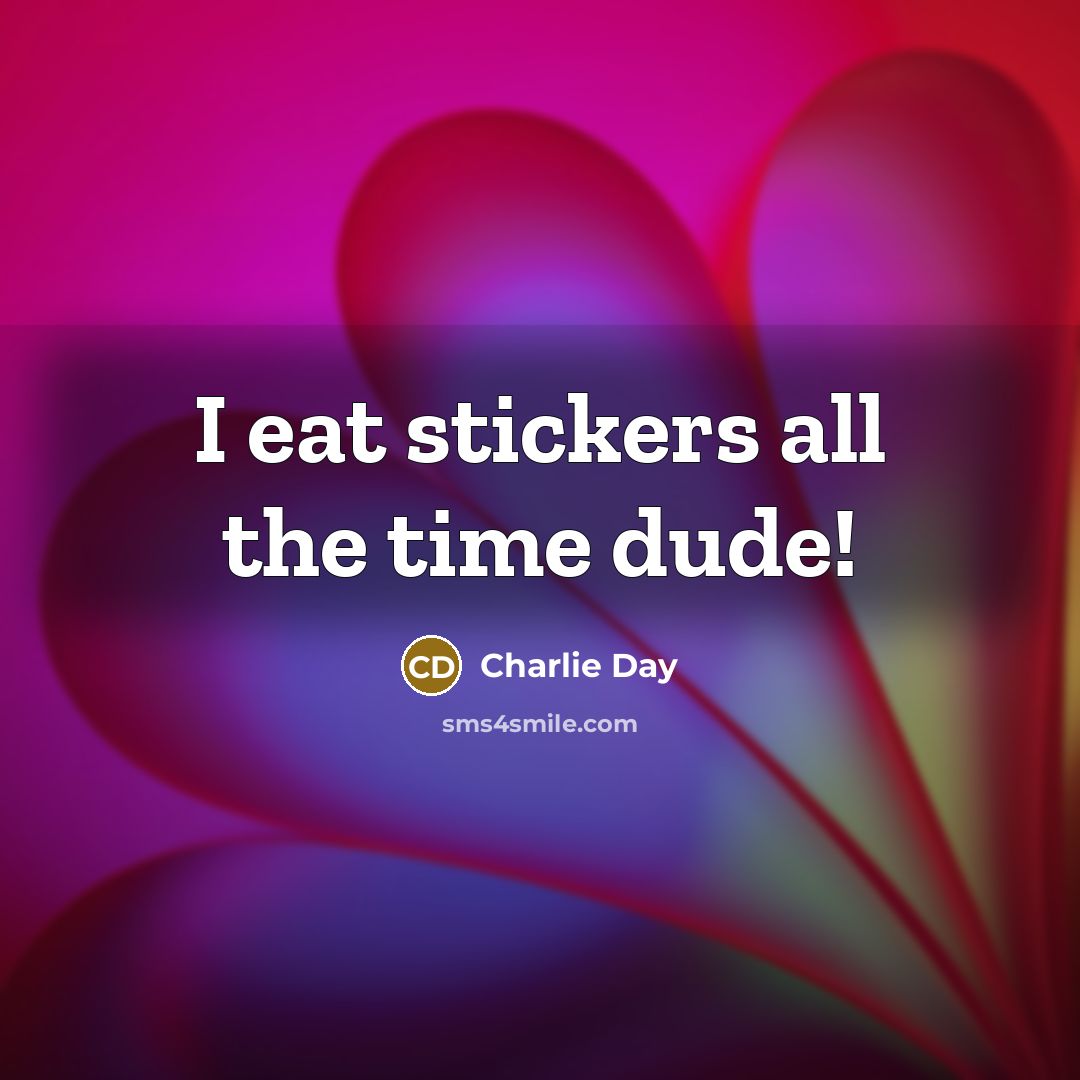 “I eat stickers all the time dude!…” quote by Charlie Day