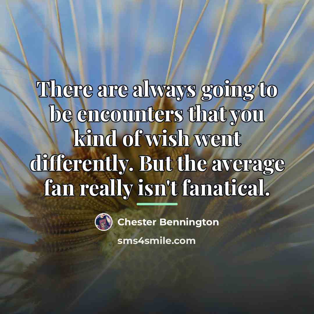 “There are always going to be encounters that you kind…” quote by Chester Bennington