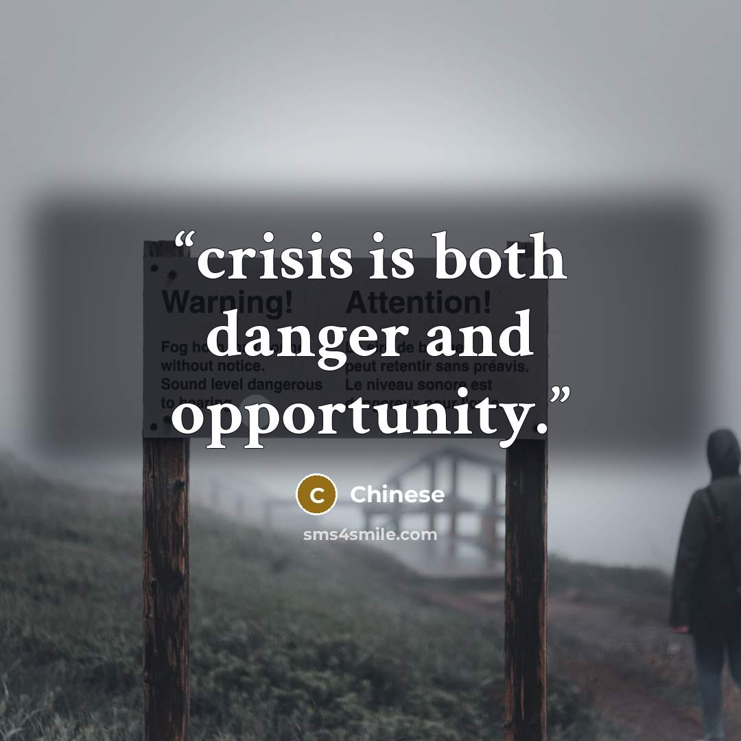 “crisis is both danger and opportunity.” quote by Chinese