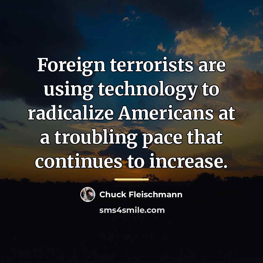 “Foreign terrorists are using technology to radicalize Americans at a…” quote by Chuck Fleischmann