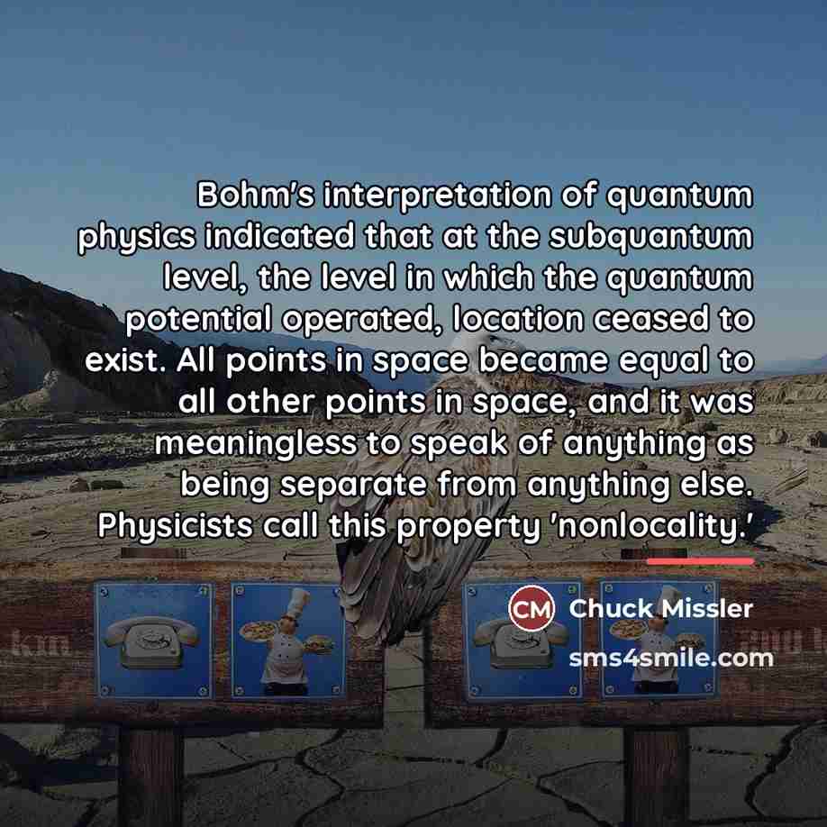 “Bohm's interpretation of quantum physics indicated that at the subquantum…” quote by Chuck Missler