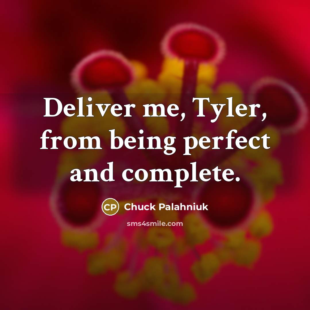 “Deliver me, Tyler, from being perfect and complete.” quote by Chuck Palahniuk