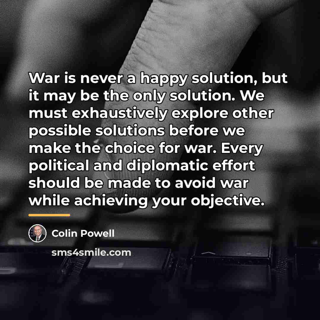 “War is never a happy solution, but it may be…” quote by Colin Powell