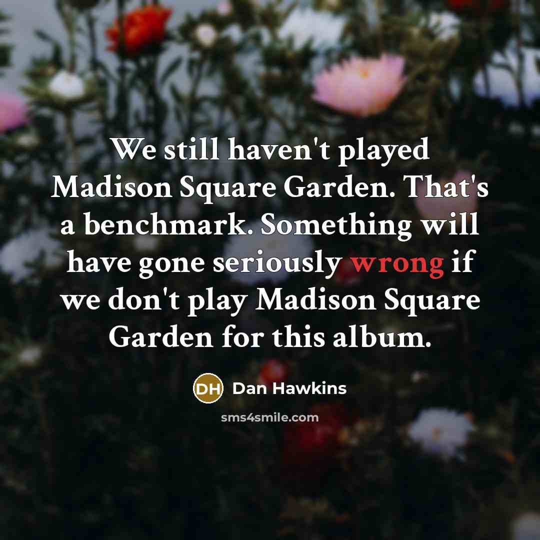 “We still haven't played Madison Square Garden. That's a benchmark.…” quote by Dan Hawkins