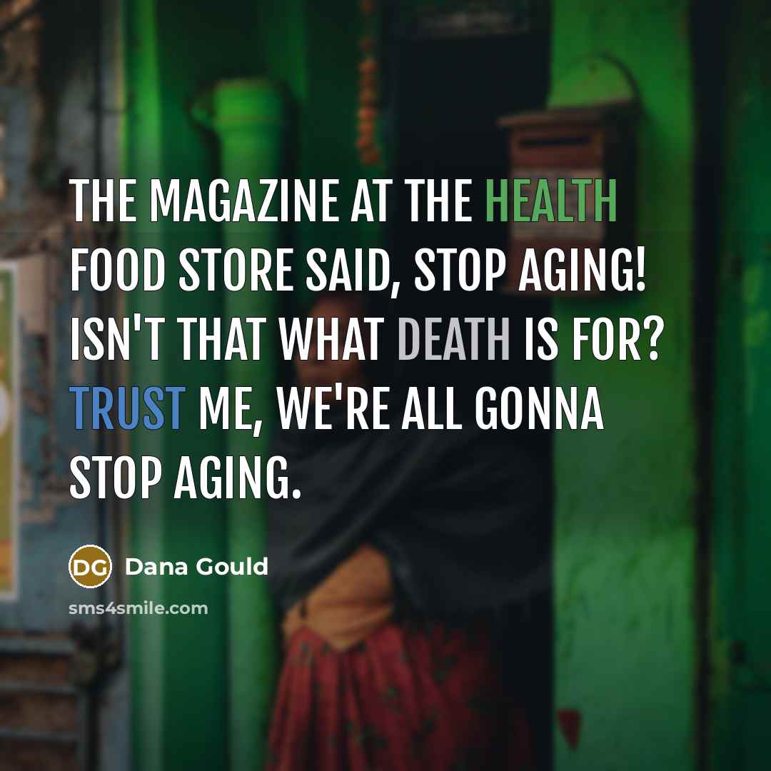 “The magazine at the health food store said, Stop Aging!…” quote by Dana Gould
