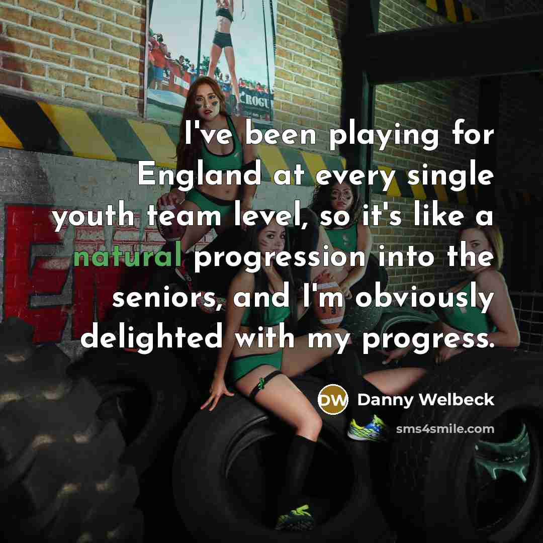 “I've been playing for England at every single youth team…” quote by Danny Welbeck