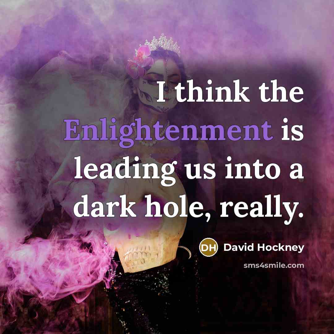 “I think the Enlightenment is leading us into a dark…” quote by David Hockney