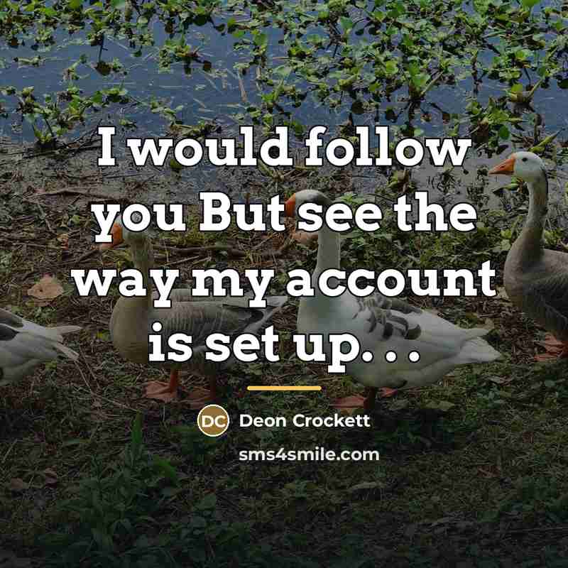 “I would follow you But see the way my account…” quote by Deon Crockett