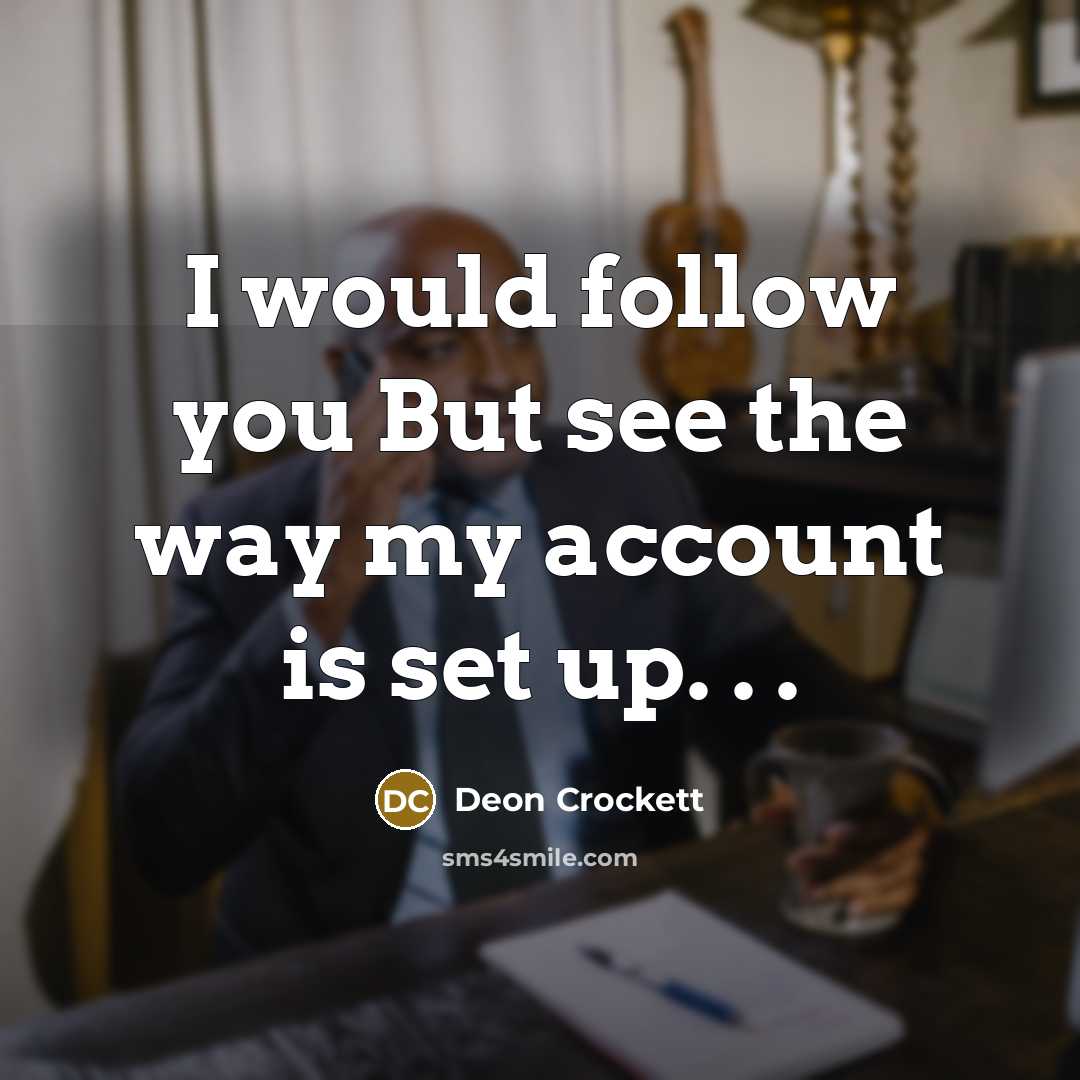 “I would follow you But see the way my account is set up. . .” quote by Deon Crockett