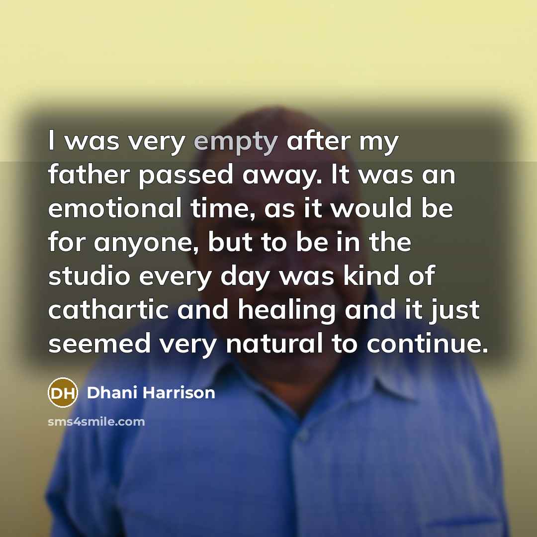 “I was very empty after my father passed away. It…” quote by Dhani Harrison