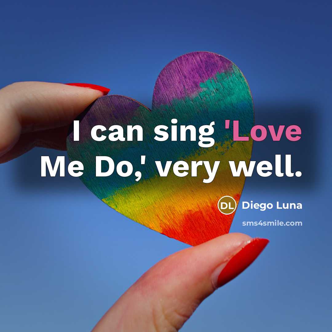 “I can sing 'Love Me Do,' very well.…” quote by Diego Luna