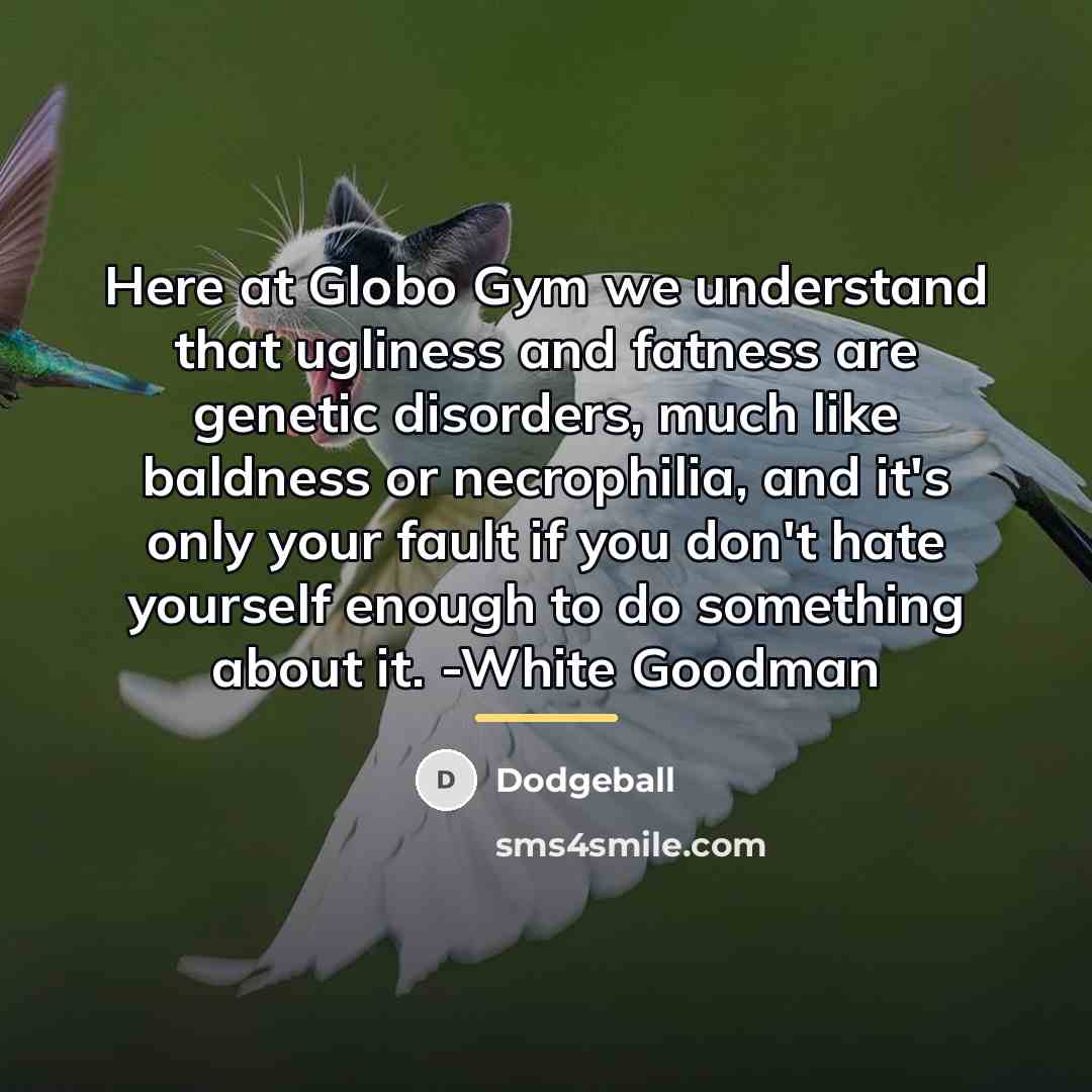 “Here at Globo Gym we understand that ugliness and fatness…” quote by Dodgeball