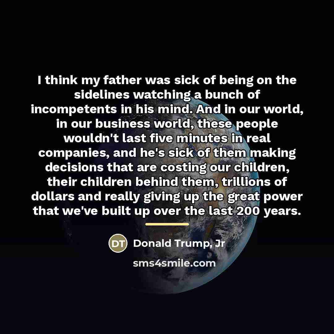 “I think my father was sick of being on the…” quote by Donald Trump, Jr