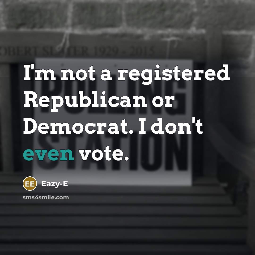 “I'm not a registered Republican or Democrat. I don't even…” quote by Eazy-E