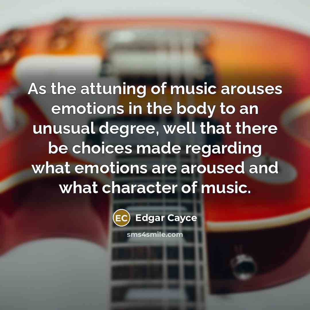 “As the attuning of music arouses emotions in the body…” quote by Edgar Cayce