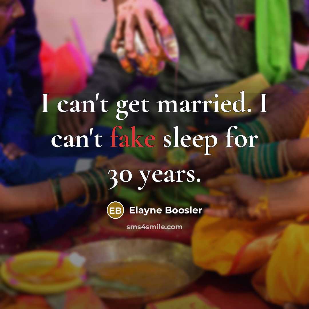 “I can't get married. I can't fake sleep for 30…” quote by Elayne Boosler