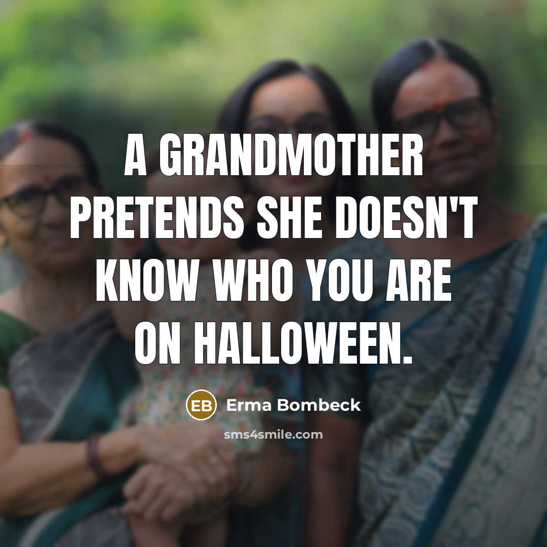 “A grandmother pretends she doesn't know who you are on…” quote by Erma Bombeck