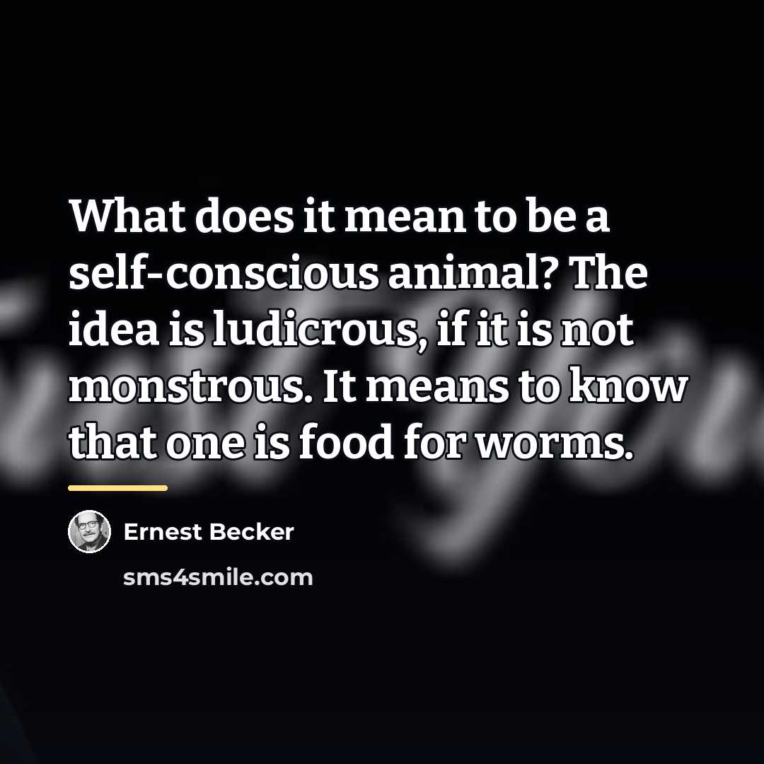 “What does it mean to be a self-conscious animal? The…” quote by Ernest Becker