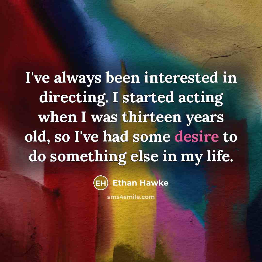 “I've always been interested in directing. I started acting when…” quote by Ethan Hawke