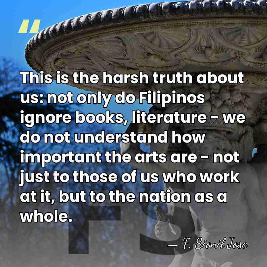 This is the harsh truth about us: not only do Filipinos ignore&hellip; - F. Sionil Jose