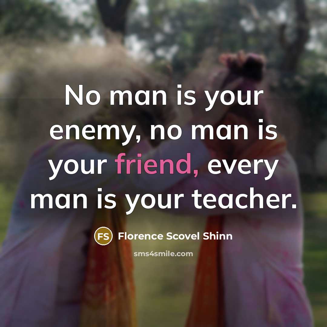“No man is your enemy, no man is your friend,…” quote by Florence Scovel Shinn