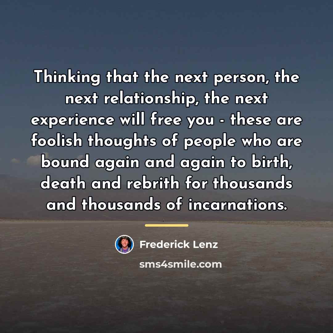 “Thinking that the next person, the next relationship, the next…” quote by Frederick Lenz
