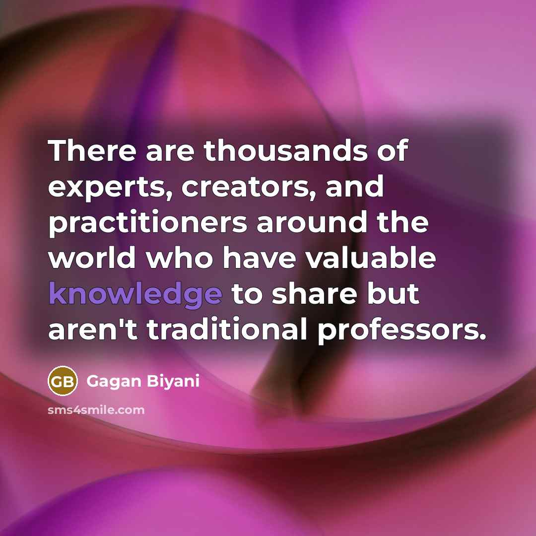 “There are thousands of experts, creators, and practitioners around the…” quote by Gagan Biyani