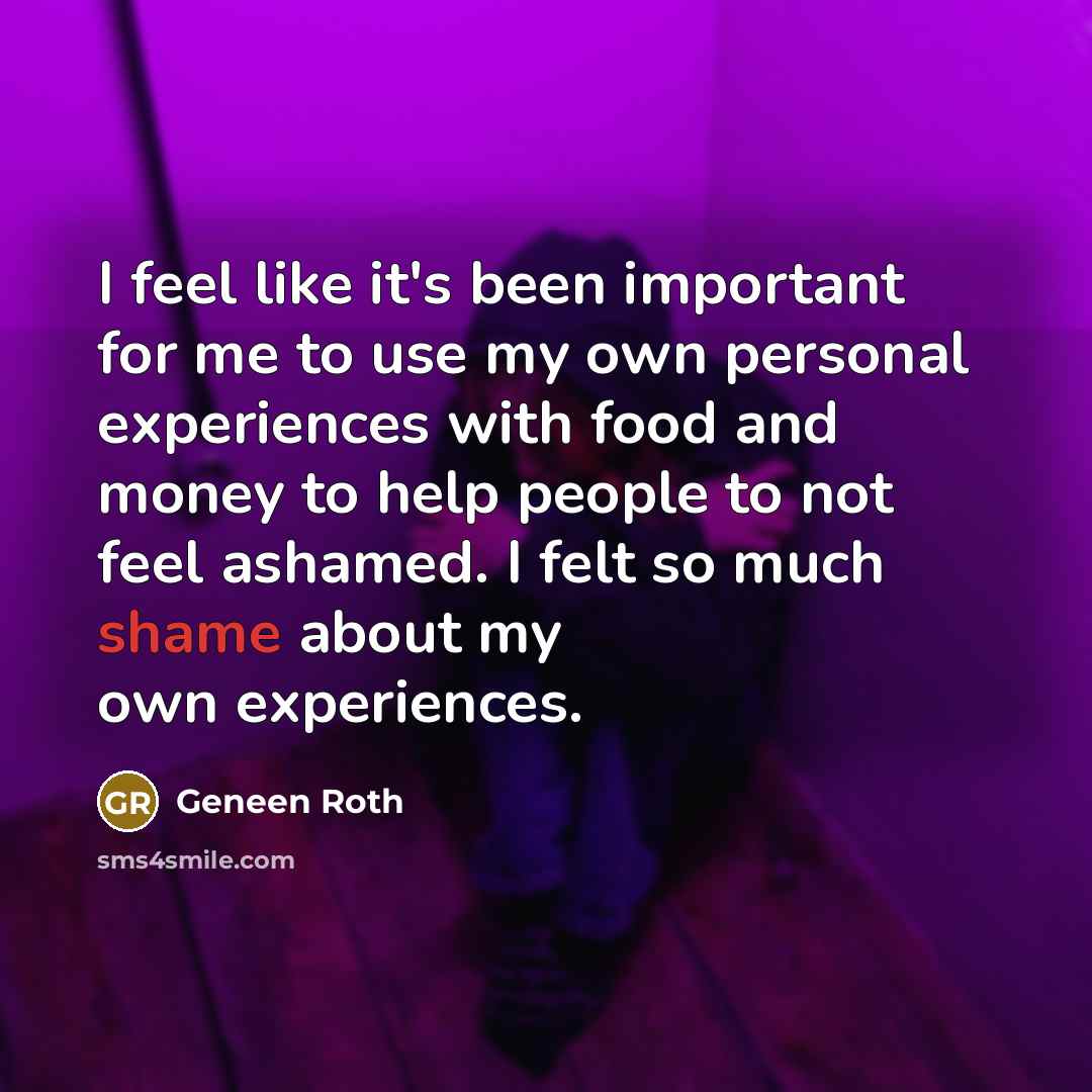 “I feel like it's been important for me to use…” quote by Geneen Roth