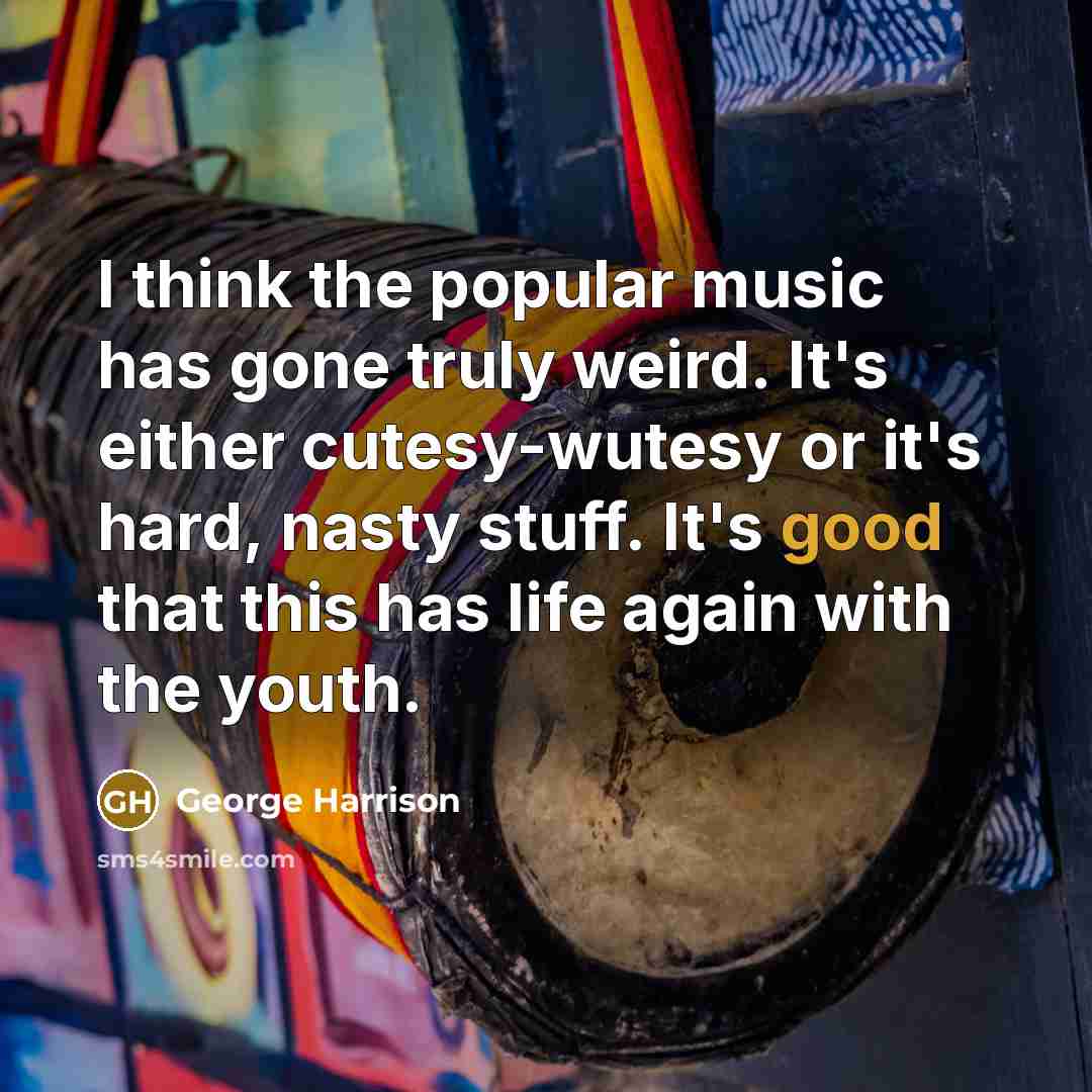 “I think the popular music has gone truly weird. It's…” quote by George Harrison