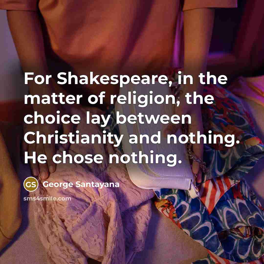 “For Shakespeare, in the matter of religion, the choice lay…” quote by George Santayana