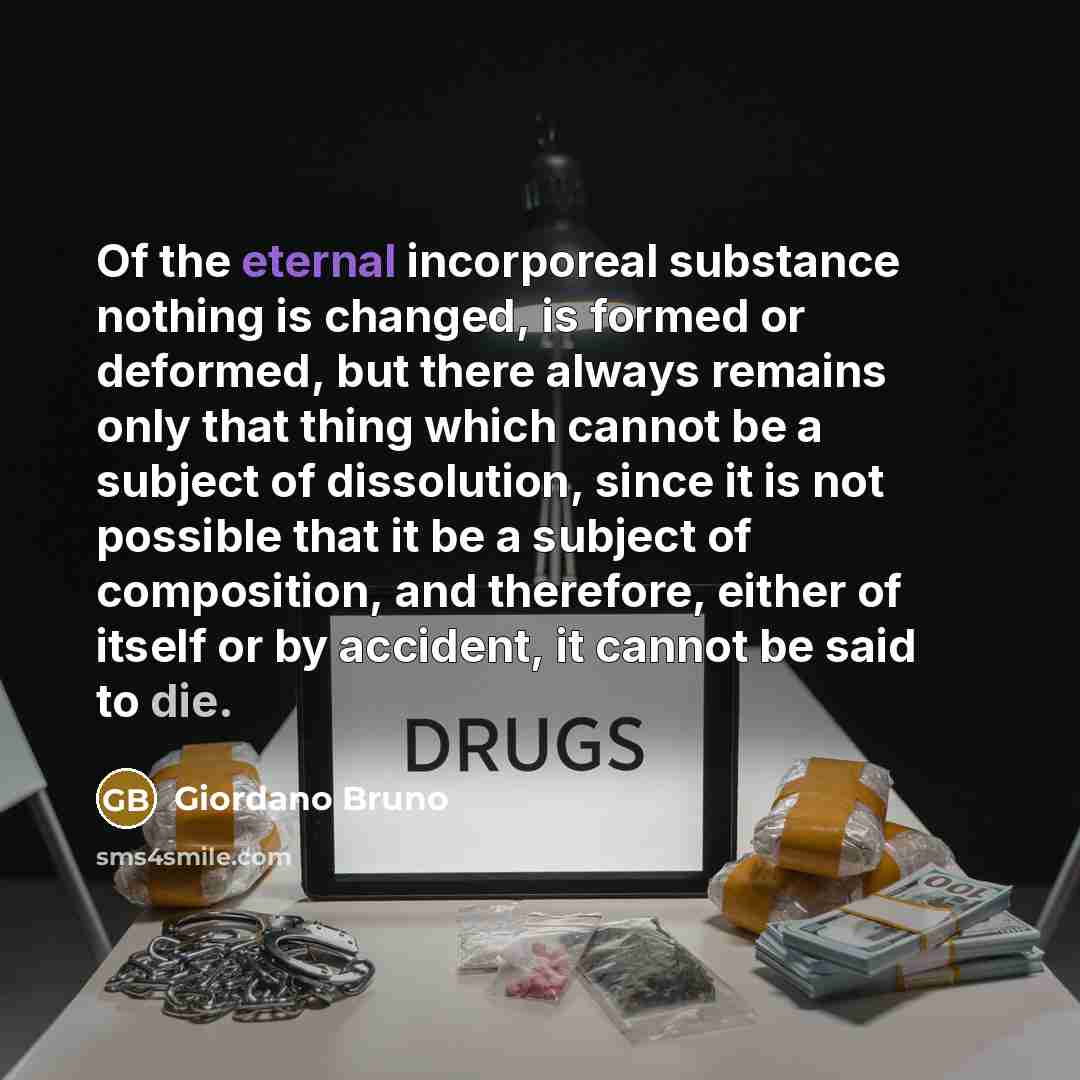 “Of the eternal incorporeal substance nothing is changed, is formed…” quote by Giordano Bruno