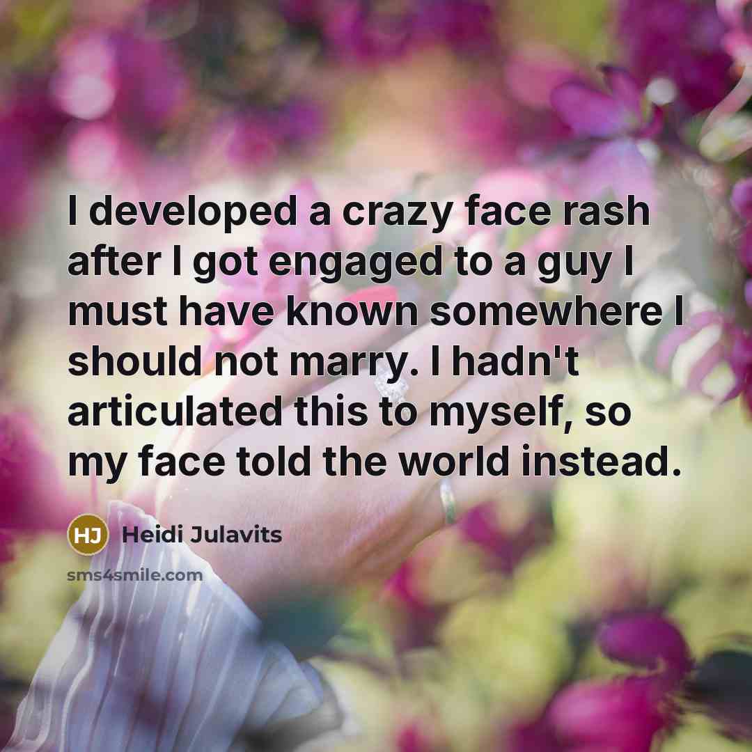 “I developed a crazy face rash after I got engaged…” quote by Heidi Julavits