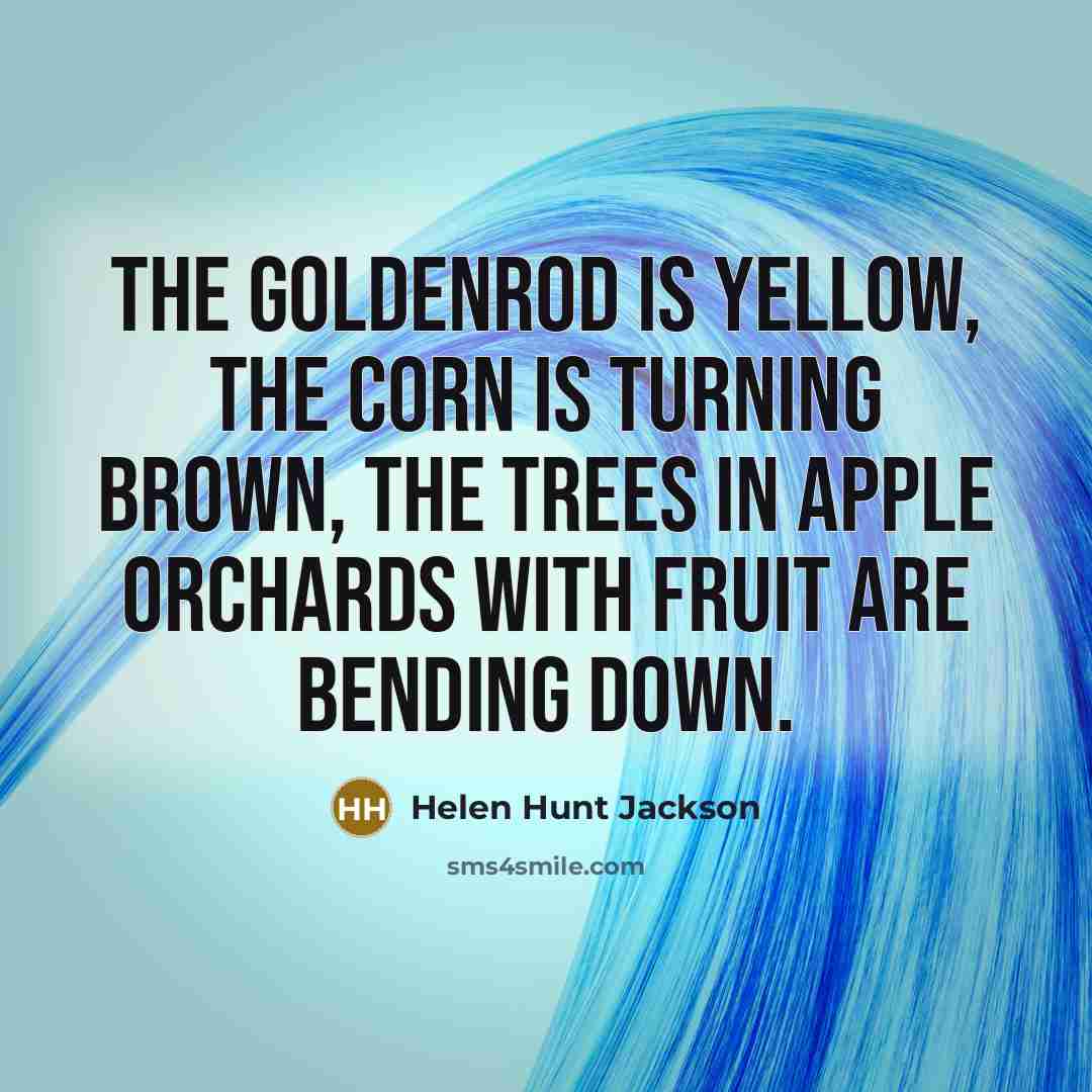 “The goldenrod is yellow, The corn is turning brown, The…” quote by Helen Hunt Jackson