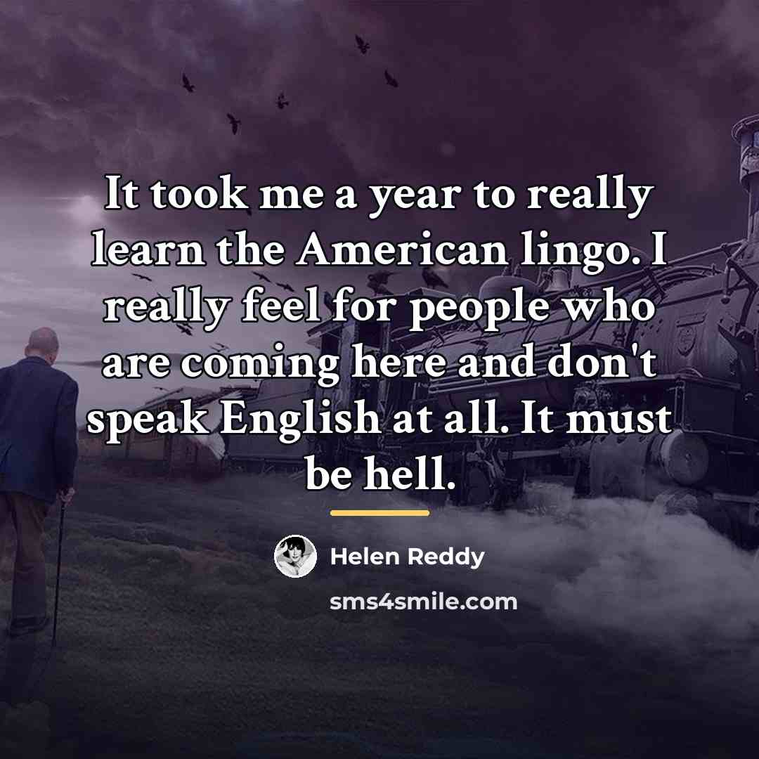 “It took me a year to really learn the American…” quote by Helen Reddy
