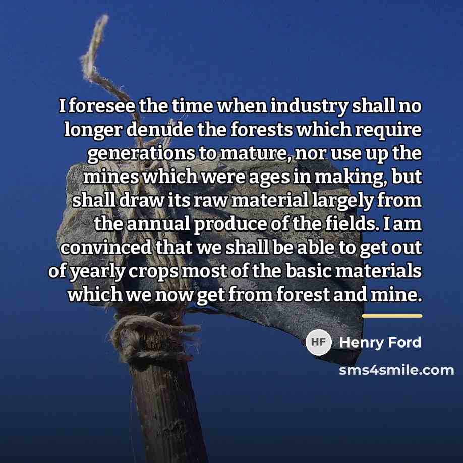 “I foresee the time when industry shall no longer denude…” quote by Henry Ford