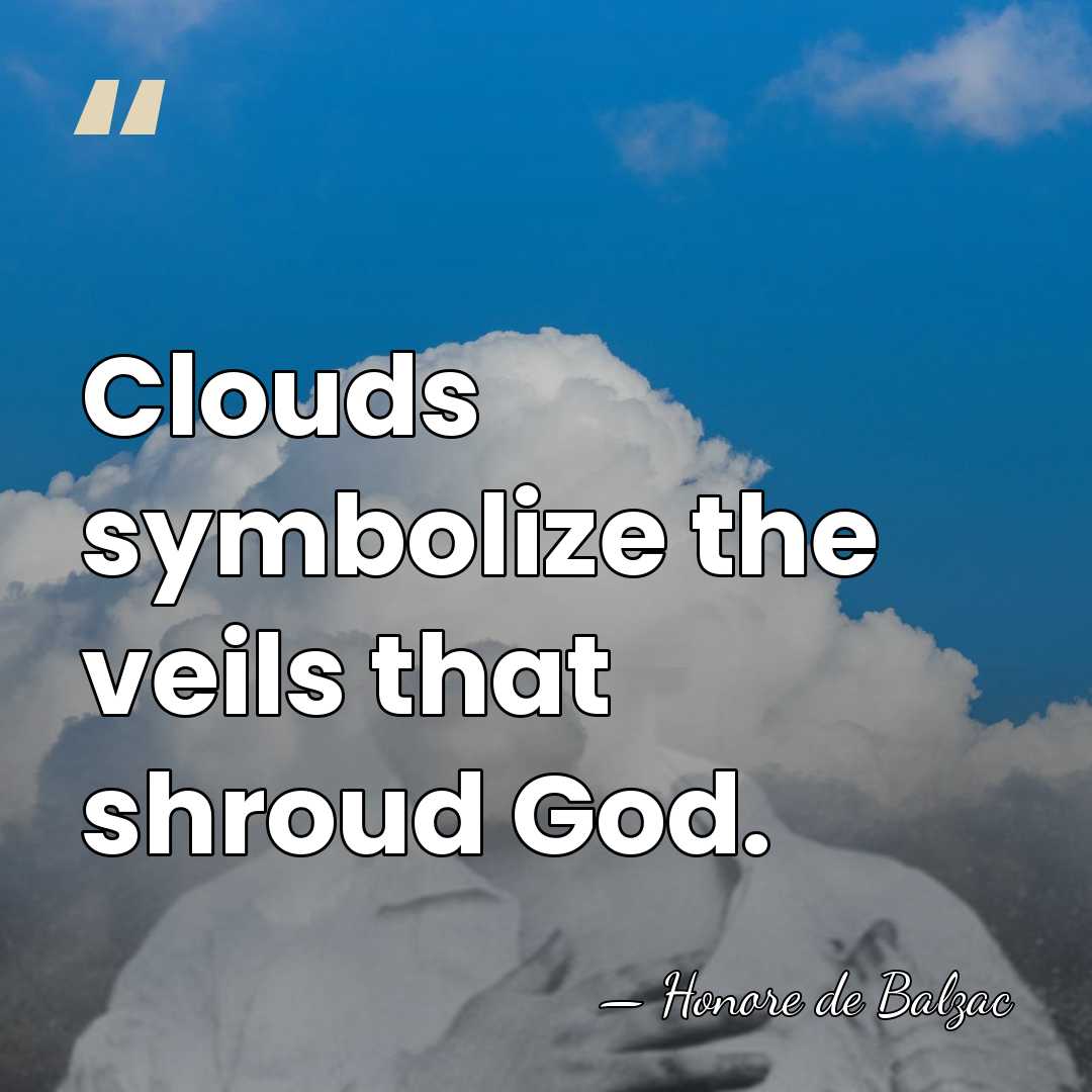 Clouds symbolize the veils that shroud God. - HonorÈ De Balzac