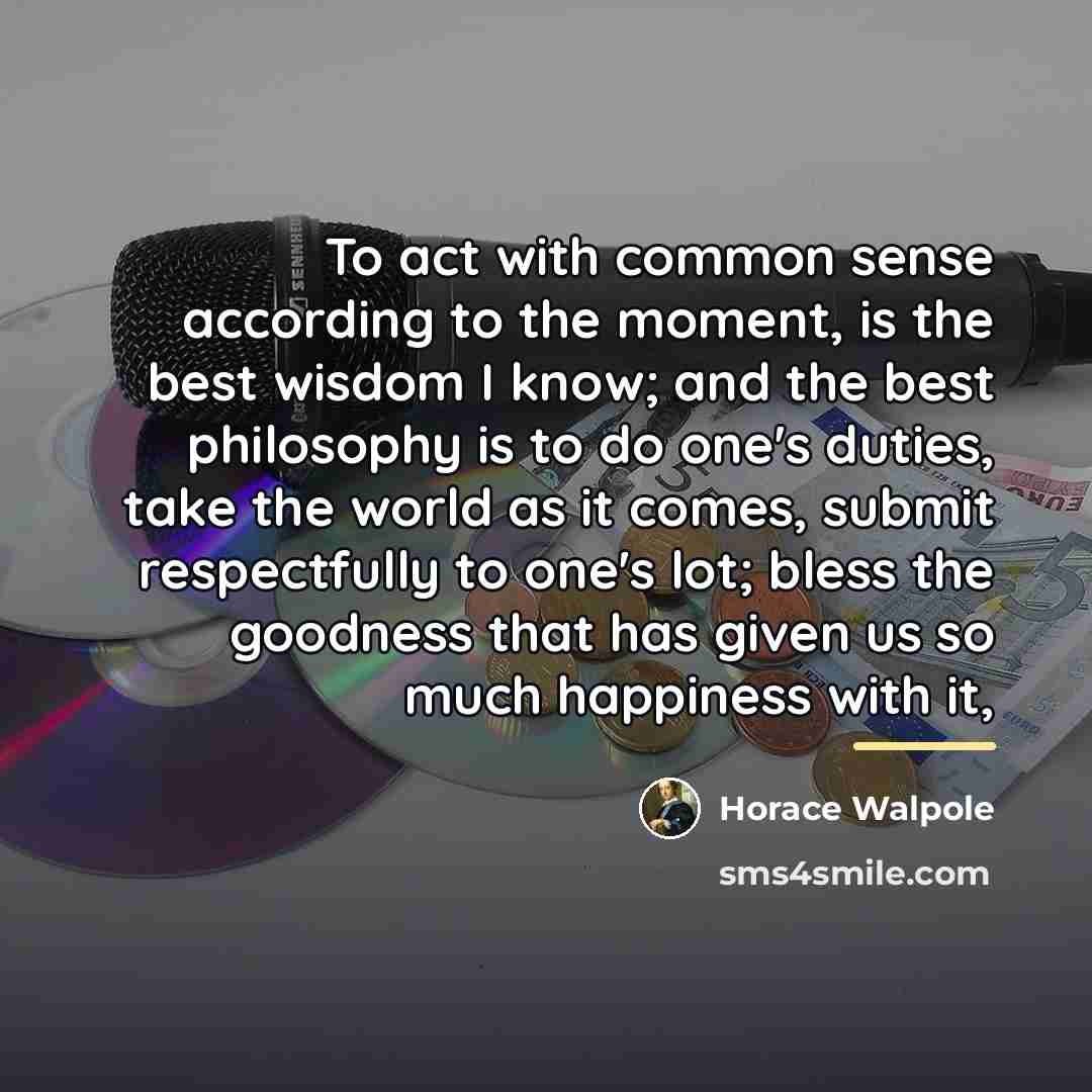 “To act with common sense according to the moment, is…” quote by Horace Walpole