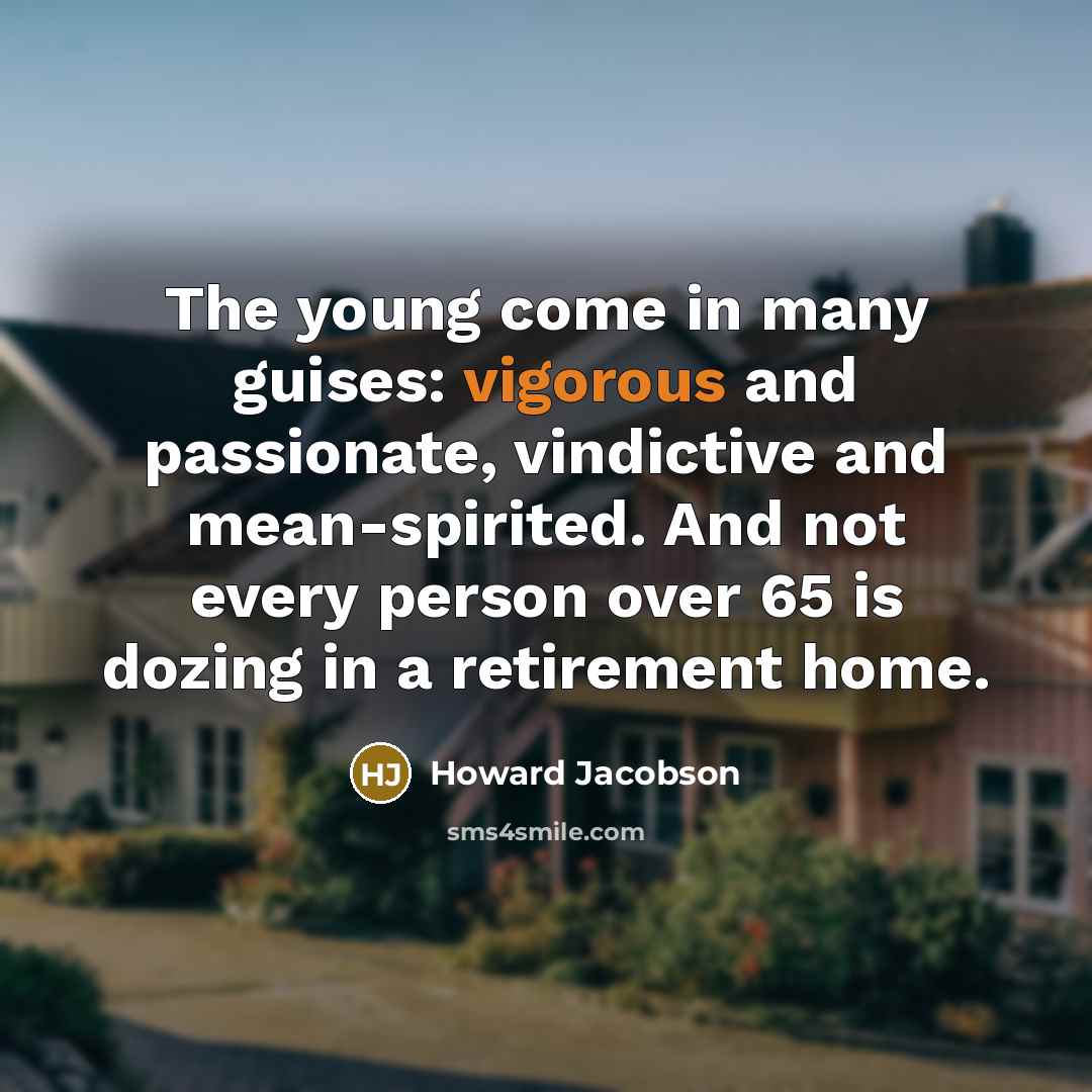 “The young come in many guises: vigorous and passionate, vindictive…” quote by Howard Jacobson