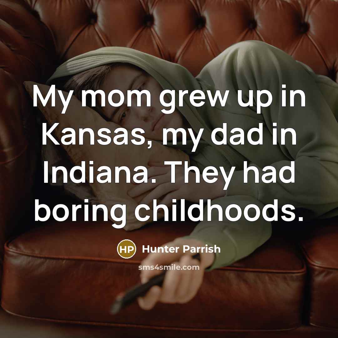 “My mom grew up in Kansas, my dad in Indiana.…” quote by Hunter Parrish