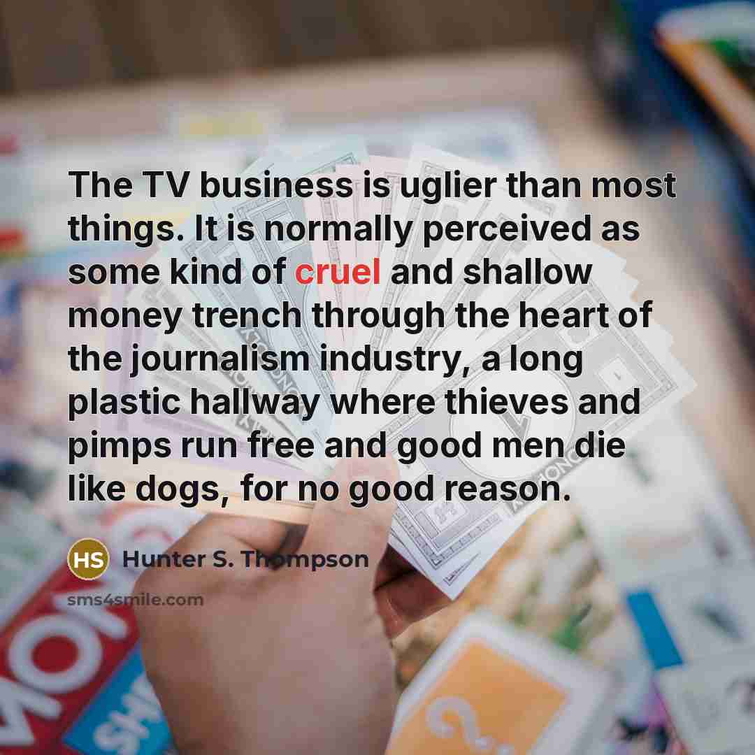 “The TV business is uglier than most things. It is…” quote by Hunter S. Thompson