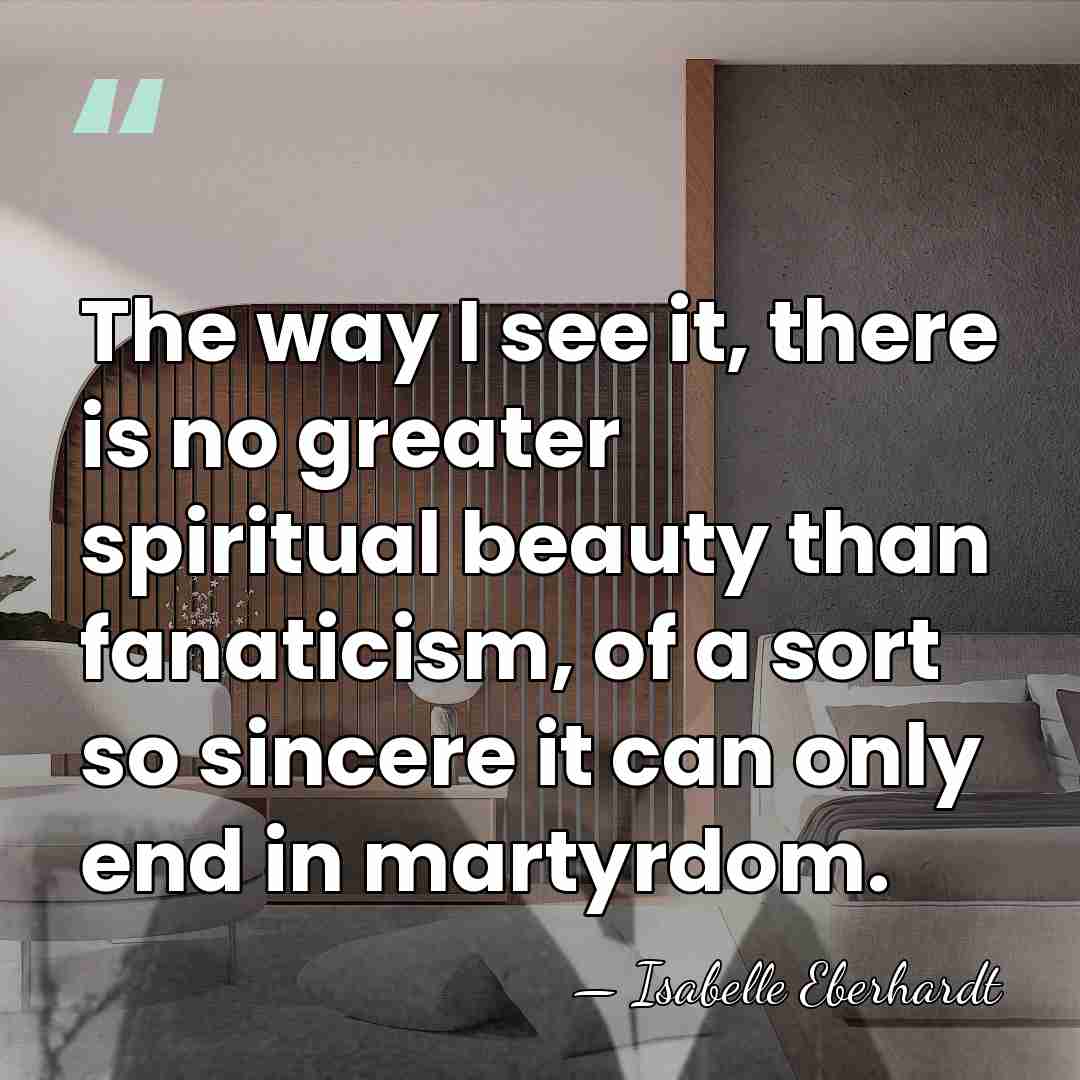 The way I see it, there is no greater spiritual beauty than&hellip; - Isabelle Eberhardt