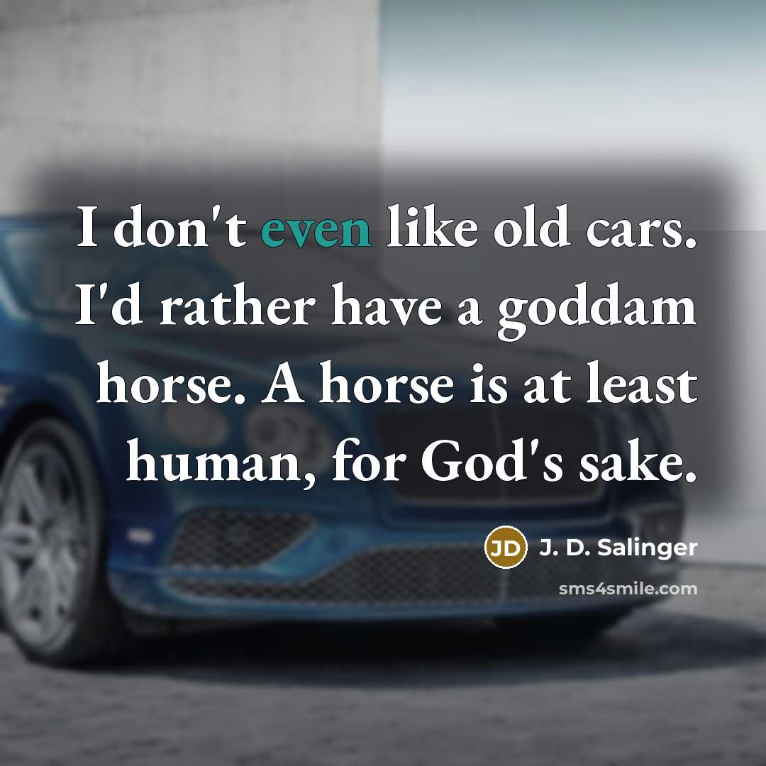 “I don't even like old cars. I'd rather have a…” quote by J. D. Salinger