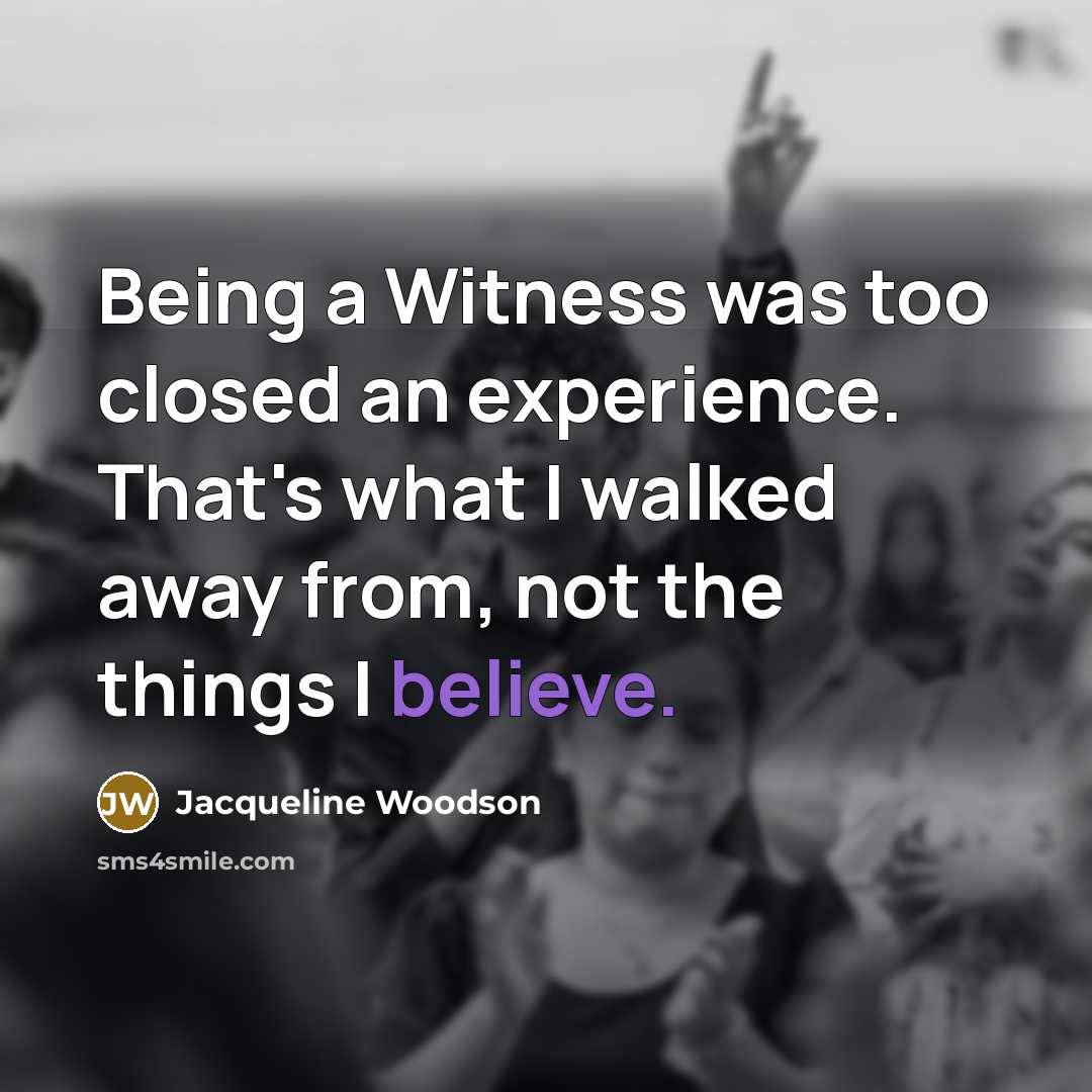 “Being a Witness was too closed an experience. That's what…” quote by Jacqueline Woodson