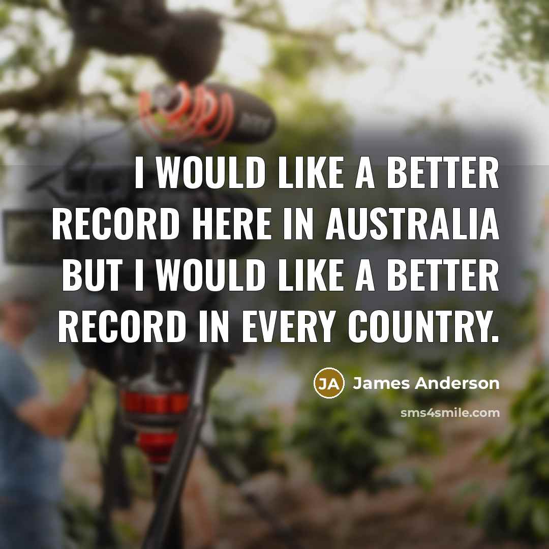 “I would like a better record here in Australia but…” quote by James Anderson