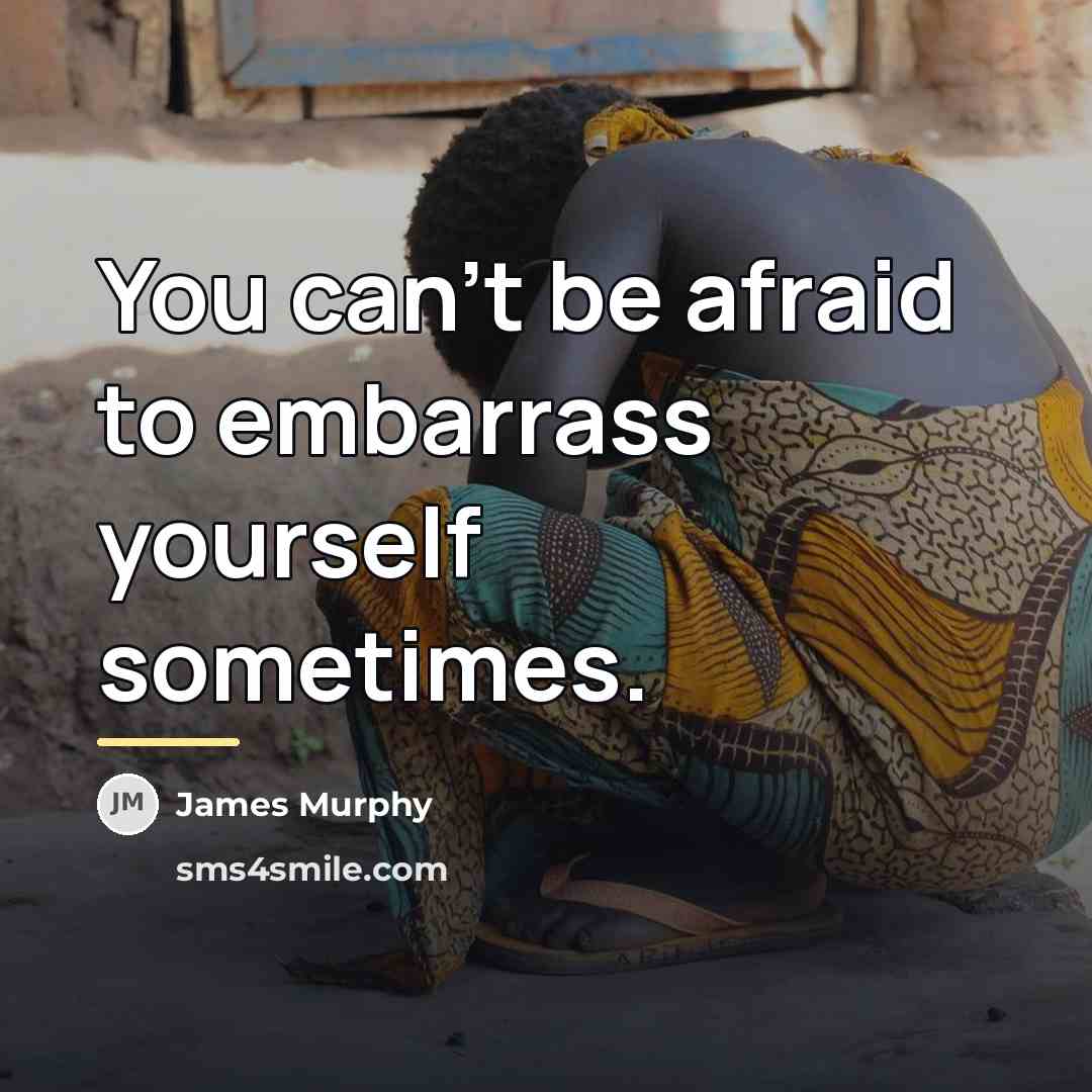 “You can't be afraid to embarrass yourself sometimes.…” quote by James Murphy