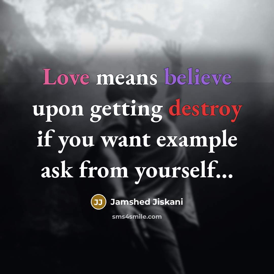 “Love means believe upon getting destroy if you want example ask from yourself…” quote by Jamshed Jiskani