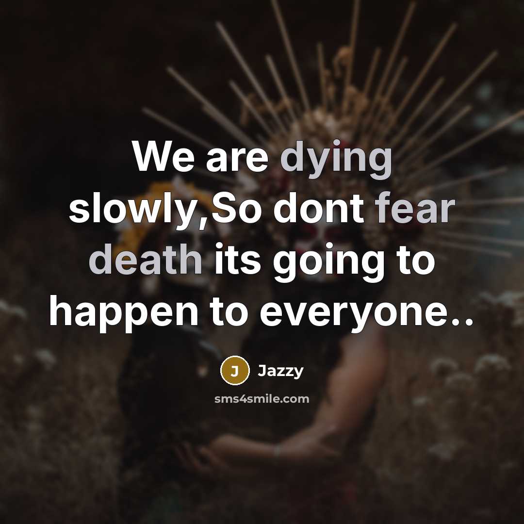 “We are dying slowly,So dont fear death its going to…” quote by Jazzy