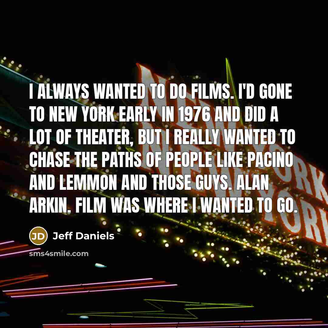 “I always wanted to do films. I'd gone to New…” quote by Jeff Daniels