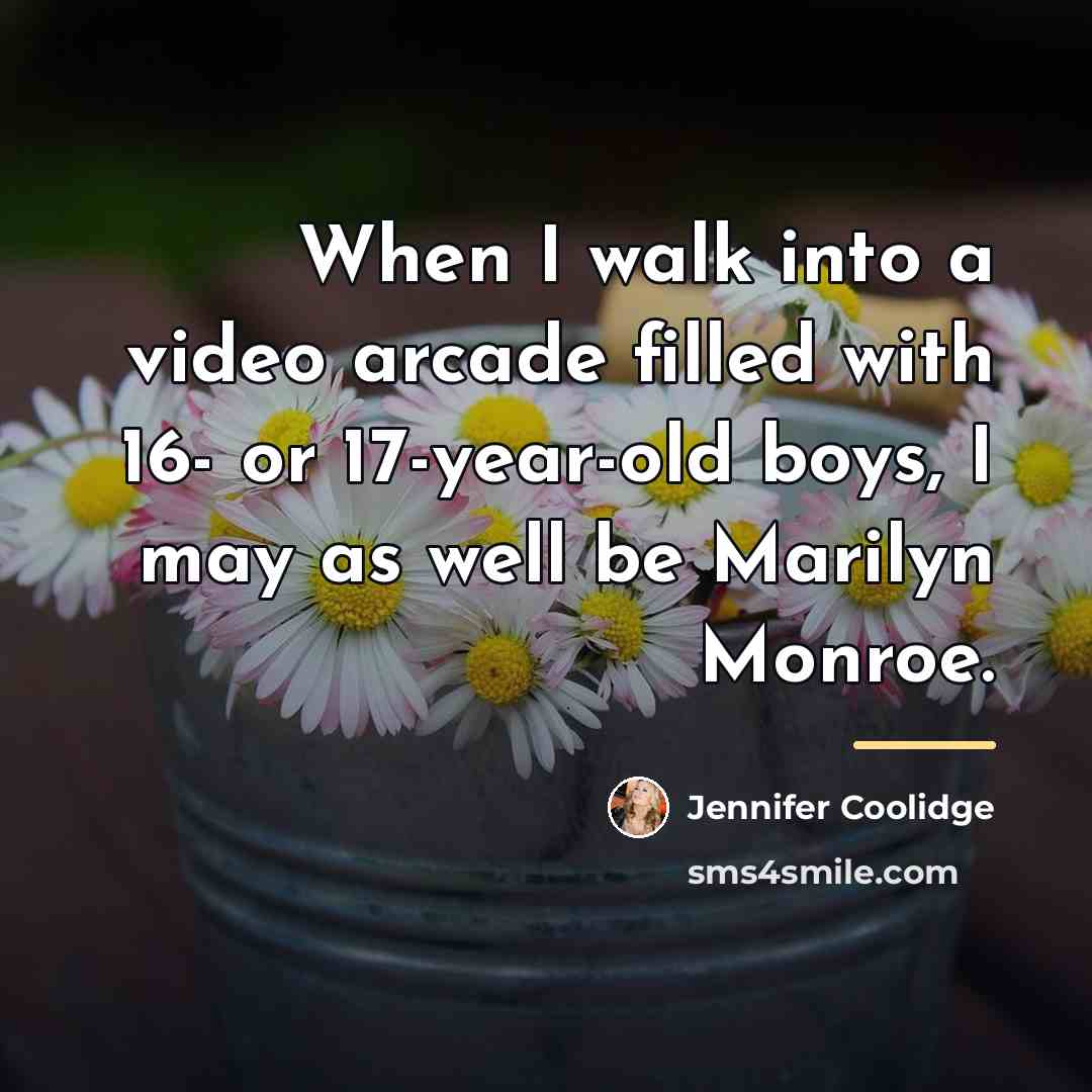 “When I walk into a video arcade filled with 16-…” quote by Jennifer Coolidge