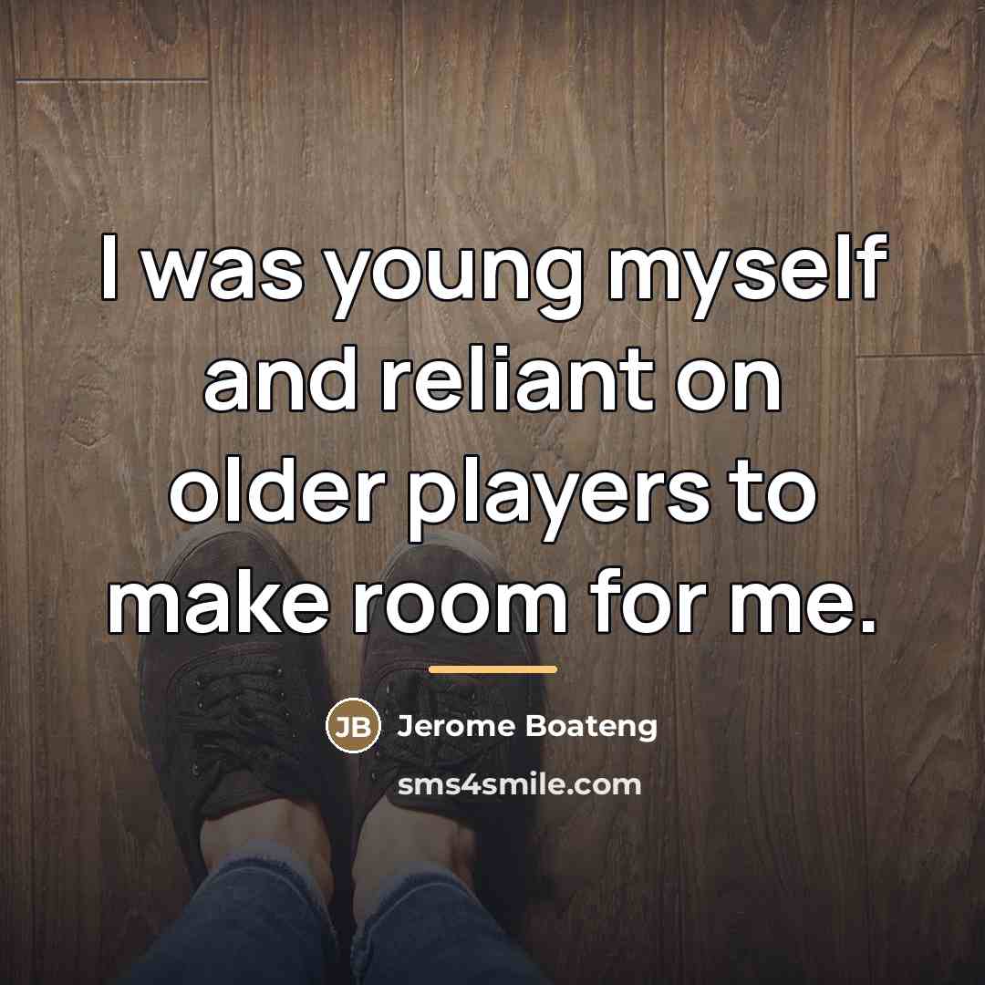 “I was young myself and reliant on older players to…” quote by Jerome Boateng